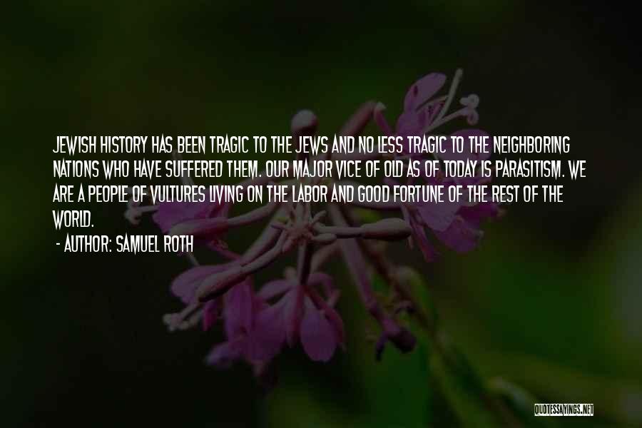 Samuel Roth Quotes: Jewish History Has Been Tragic To The Jews And No Less Tragic To The Neighboring Nations Who Have Suffered Them.