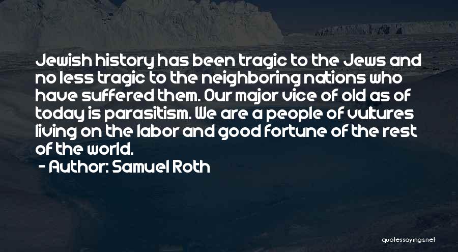 Samuel Roth Quotes: Jewish History Has Been Tragic To The Jews And No Less Tragic To The Neighboring Nations Who Have Suffered Them.