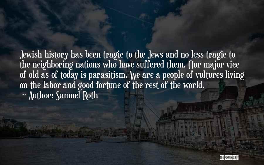 Samuel Roth Quotes: Jewish History Has Been Tragic To The Jews And No Less Tragic To The Neighboring Nations Who Have Suffered Them.