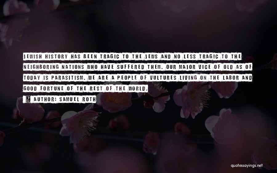 Samuel Roth Quotes: Jewish History Has Been Tragic To The Jews And No Less Tragic To The Neighboring Nations Who Have Suffered Them.