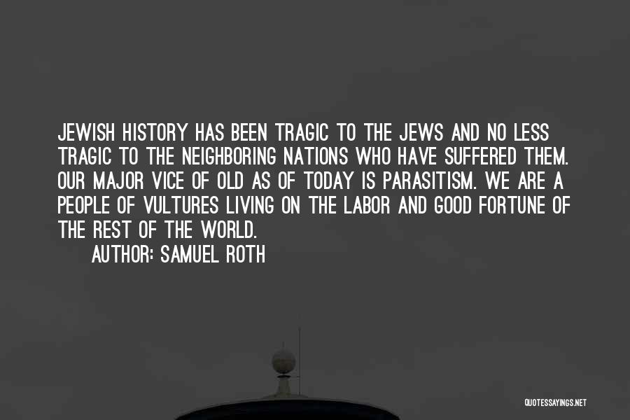 Samuel Roth Quotes: Jewish History Has Been Tragic To The Jews And No Less Tragic To The Neighboring Nations Who Have Suffered Them.