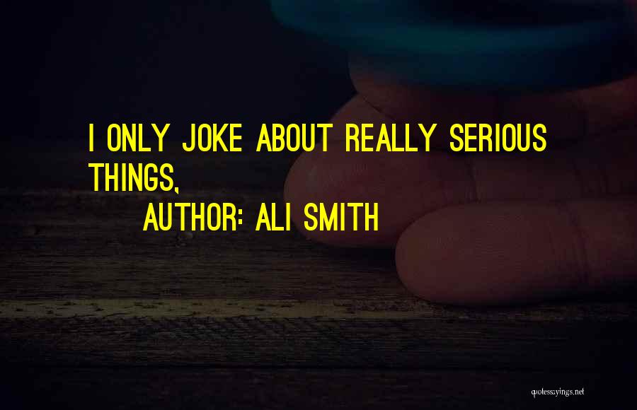 Ali Smith Quotes: I Only Joke About Really Serious Things,