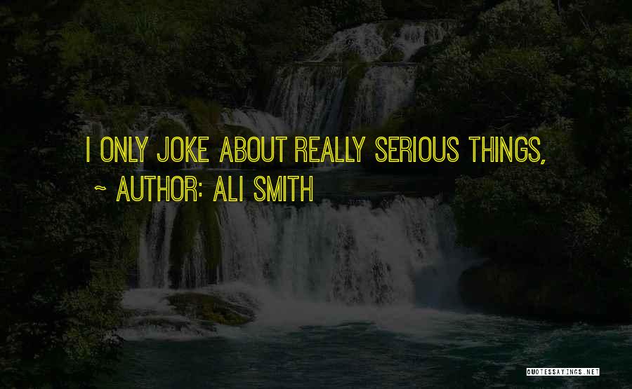 Ali Smith Quotes: I Only Joke About Really Serious Things,