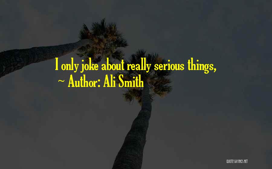 Ali Smith Quotes: I Only Joke About Really Serious Things,
