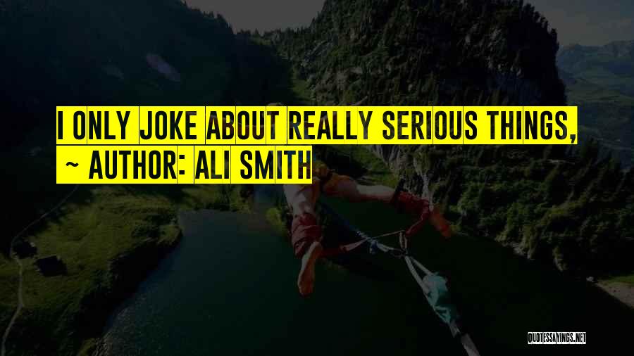 Ali Smith Quotes: I Only Joke About Really Serious Things,
