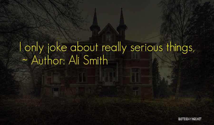 Ali Smith Quotes: I Only Joke About Really Serious Things,