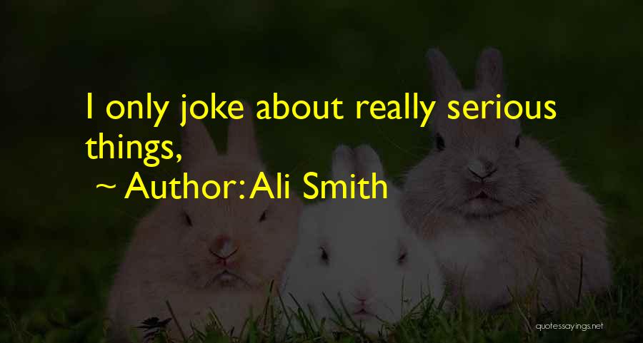 Ali Smith Quotes: I Only Joke About Really Serious Things,