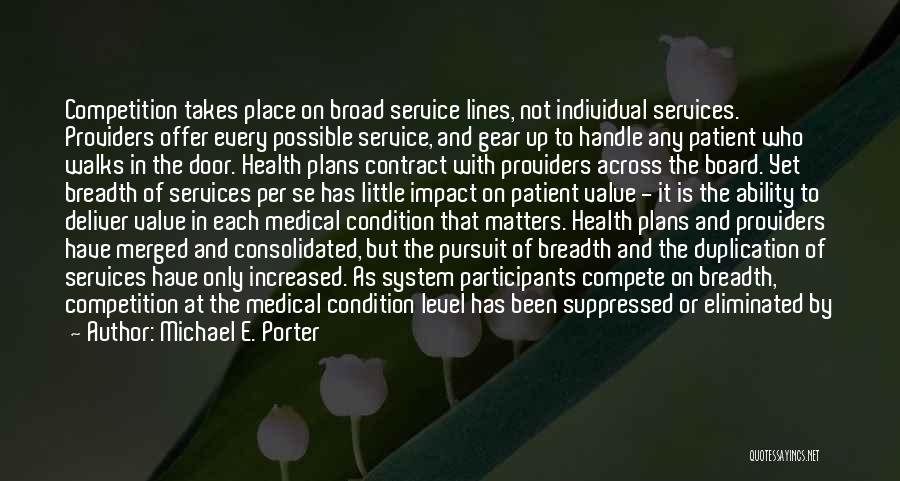 Michael E. Porter Quotes: Competition Takes Place On Broad Service Lines, Not Individual Services. Providers Offer Every Possible Service, And Gear Up To Handle