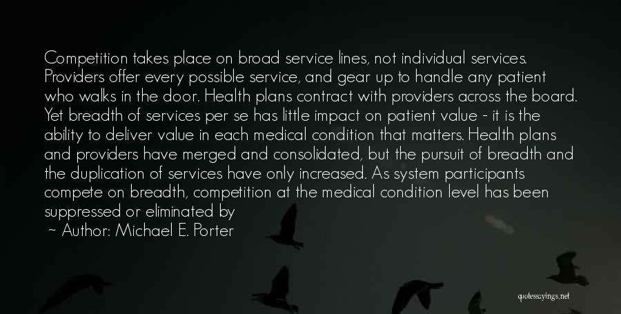 Michael E. Porter Quotes: Competition Takes Place On Broad Service Lines, Not Individual Services. Providers Offer Every Possible Service, And Gear Up To Handle