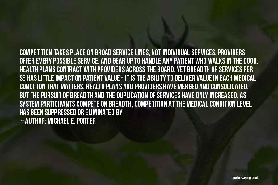 Michael E. Porter Quotes: Competition Takes Place On Broad Service Lines, Not Individual Services. Providers Offer Every Possible Service, And Gear Up To Handle