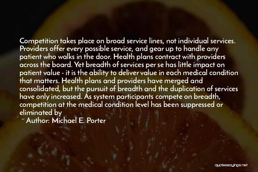 Michael E. Porter Quotes: Competition Takes Place On Broad Service Lines, Not Individual Services. Providers Offer Every Possible Service, And Gear Up To Handle