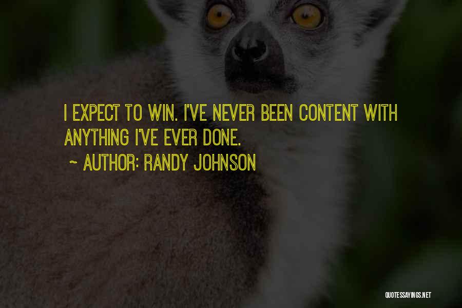 Randy Johnson Quotes: I Expect To Win. I've Never Been Content With Anything I've Ever Done.