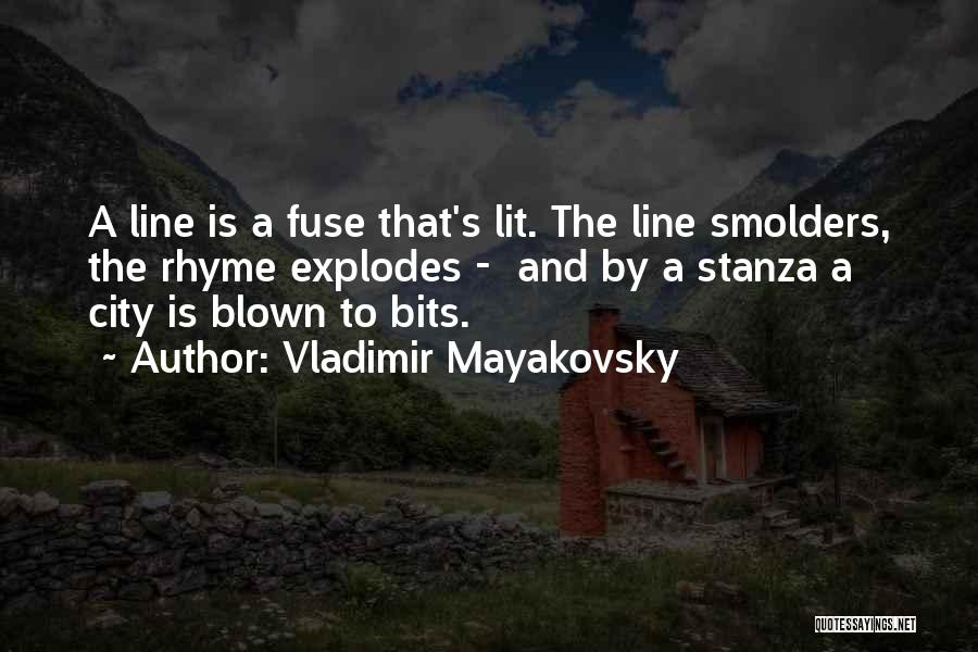 Vladimir Mayakovsky Quotes: A Line Is A Fuse That's Lit. The Line Smolders, The Rhyme Explodes - And By A Stanza A City