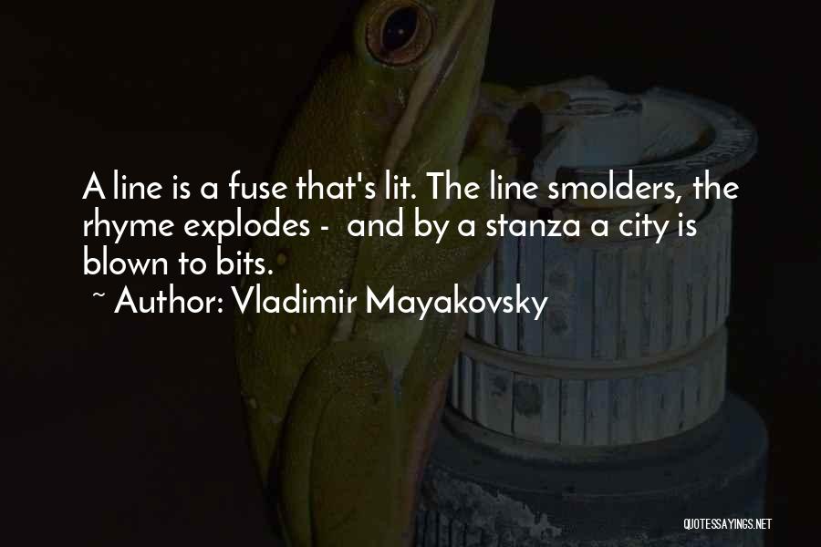 Vladimir Mayakovsky Quotes: A Line Is A Fuse That's Lit. The Line Smolders, The Rhyme Explodes - And By A Stanza A City