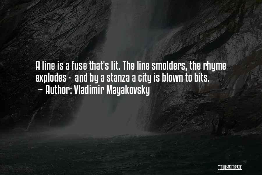 Vladimir Mayakovsky Quotes: A Line Is A Fuse That's Lit. The Line Smolders, The Rhyme Explodes - And By A Stanza A City