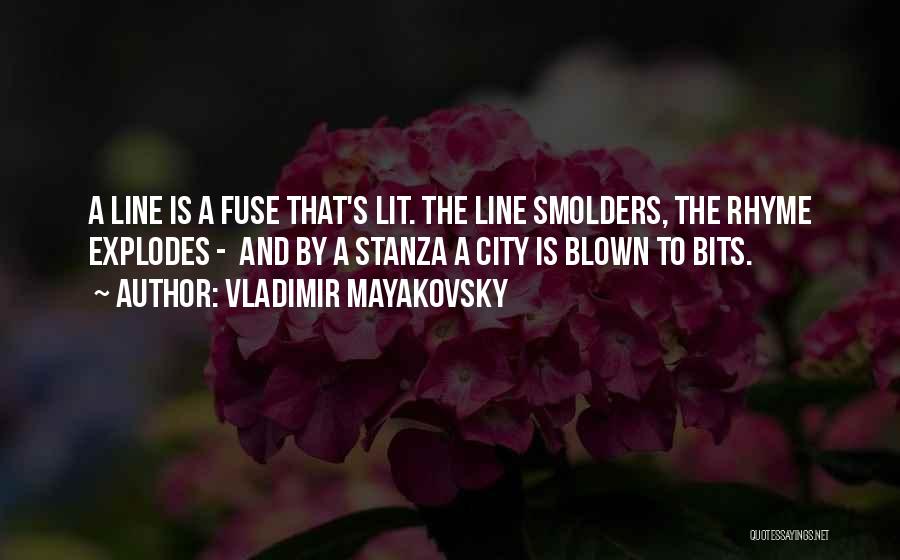 Vladimir Mayakovsky Quotes: A Line Is A Fuse That's Lit. The Line Smolders, The Rhyme Explodes - And By A Stanza A City