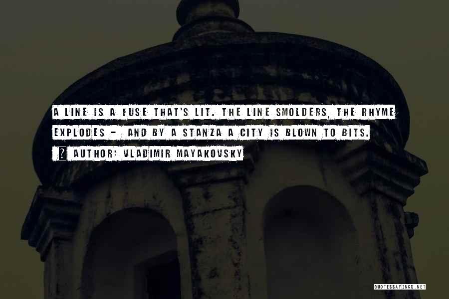 Vladimir Mayakovsky Quotes: A Line Is A Fuse That's Lit. The Line Smolders, The Rhyme Explodes - And By A Stanza A City