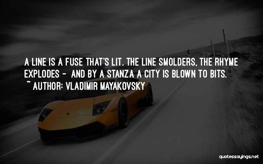 Vladimir Mayakovsky Quotes: A Line Is A Fuse That's Lit. The Line Smolders, The Rhyme Explodes - And By A Stanza A City