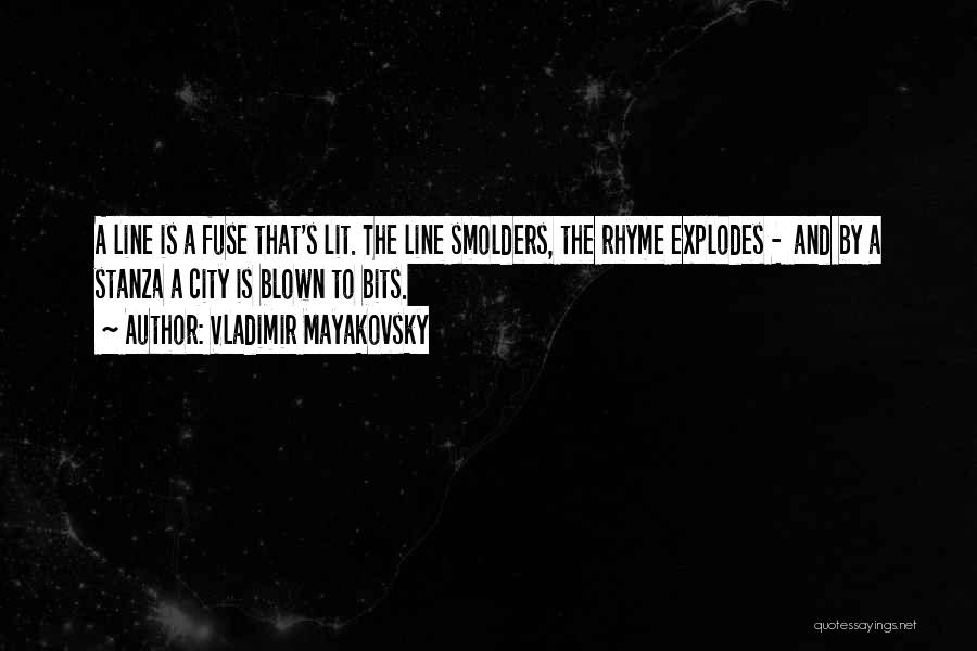 Vladimir Mayakovsky Quotes: A Line Is A Fuse That's Lit. The Line Smolders, The Rhyme Explodes - And By A Stanza A City