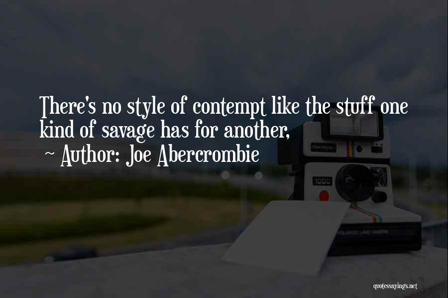 Joe Abercrombie Quotes: There's No Style Of Contempt Like The Stuff One Kind Of Savage Has For Another,