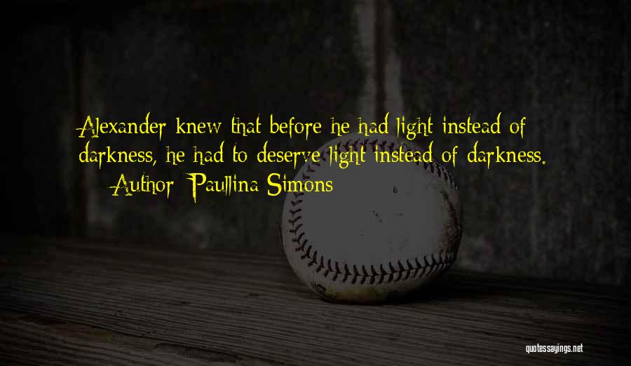 Paullina Simons Quotes: Alexander Knew That Before He Had Light Instead Of Darkness, He Had To Deserve Light Instead Of Darkness.