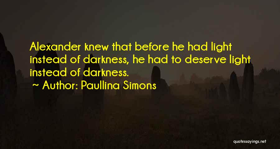 Paullina Simons Quotes: Alexander Knew That Before He Had Light Instead Of Darkness, He Had To Deserve Light Instead Of Darkness.