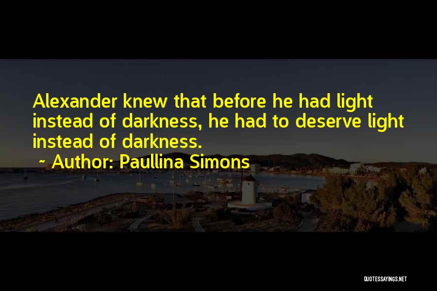 Paullina Simons Quotes: Alexander Knew That Before He Had Light Instead Of Darkness, He Had To Deserve Light Instead Of Darkness.