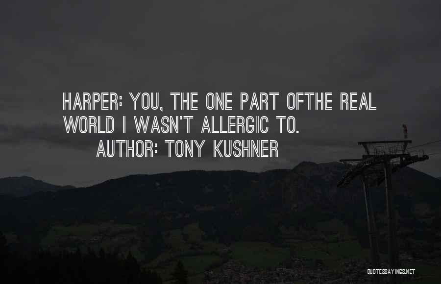 Tony Kushner Quotes: Harper: You, The One Part Ofthe Real World I Wasn't Allergic To.