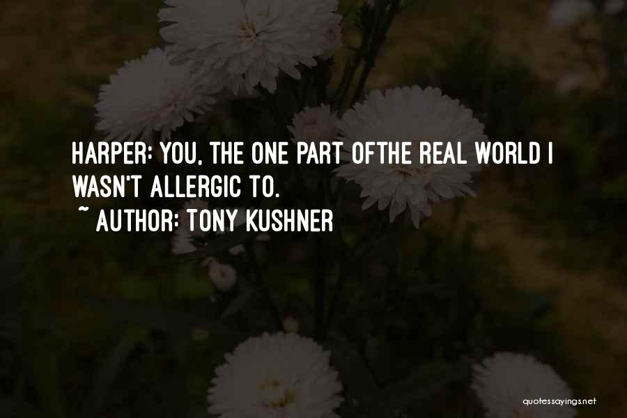 Tony Kushner Quotes: Harper: You, The One Part Ofthe Real World I Wasn't Allergic To.