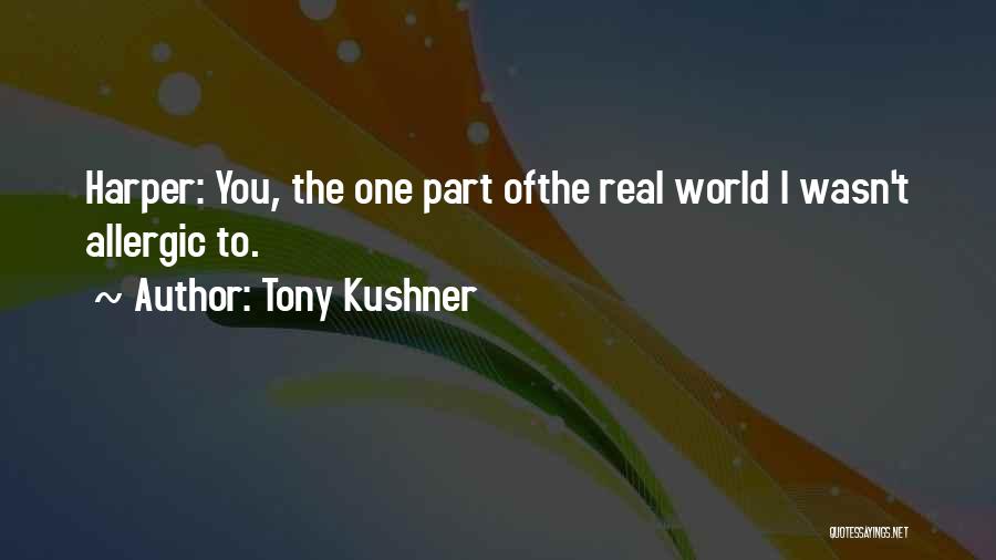 Tony Kushner Quotes: Harper: You, The One Part Ofthe Real World I Wasn't Allergic To.