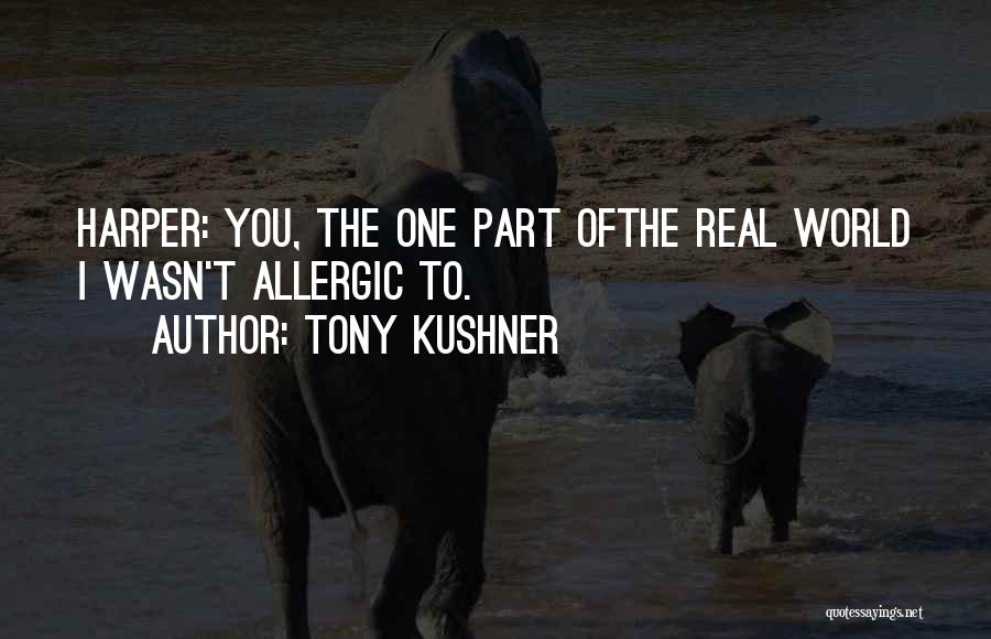 Tony Kushner Quotes: Harper: You, The One Part Ofthe Real World I Wasn't Allergic To.