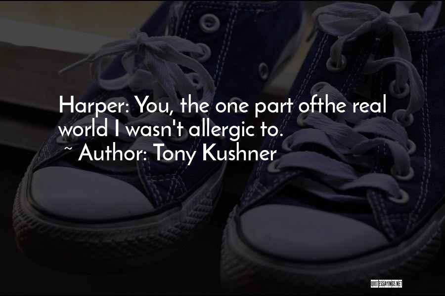 Tony Kushner Quotes: Harper: You, The One Part Ofthe Real World I Wasn't Allergic To.