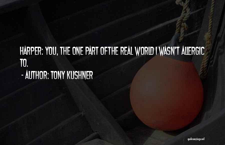 Tony Kushner Quotes: Harper: You, The One Part Ofthe Real World I Wasn't Allergic To.