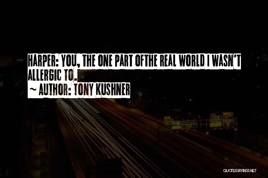 Tony Kushner Quotes: Harper: You, The One Part Ofthe Real World I Wasn't Allergic To.