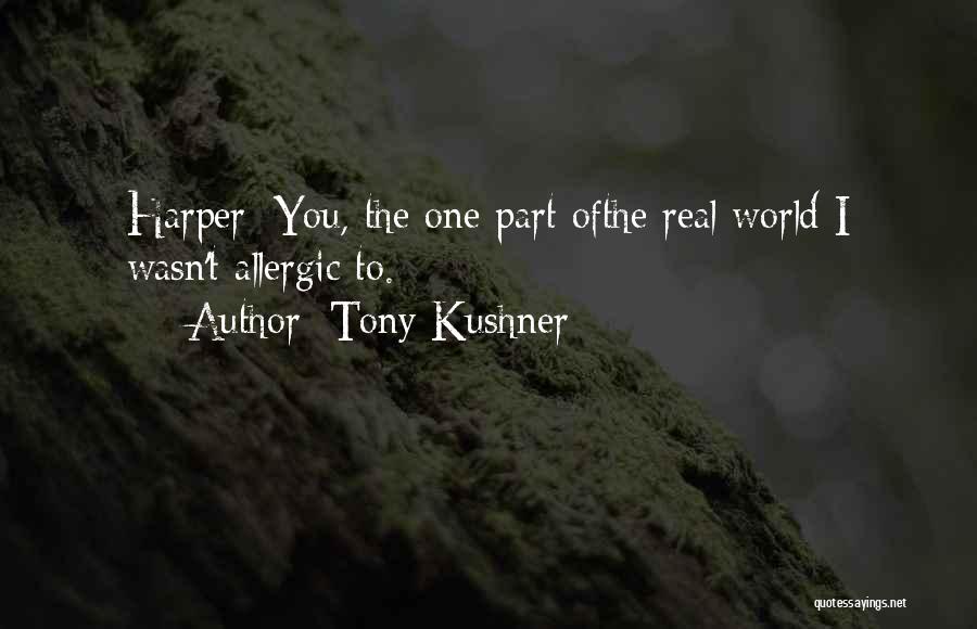 Tony Kushner Quotes: Harper: You, The One Part Ofthe Real World I Wasn't Allergic To.