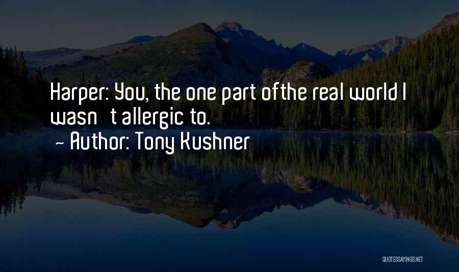 Tony Kushner Quotes: Harper: You, The One Part Ofthe Real World I Wasn't Allergic To.