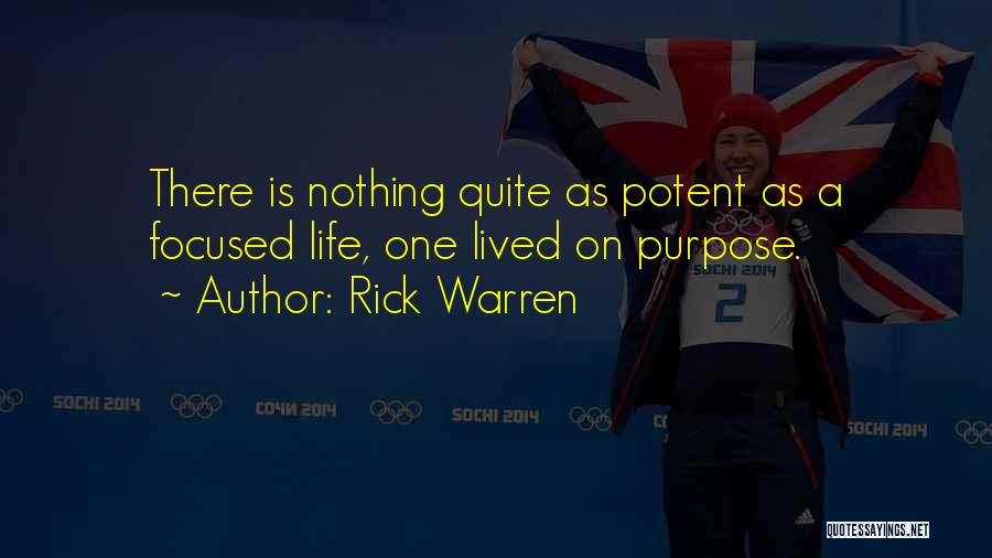 Rick Warren Quotes: There Is Nothing Quite As Potent As A Focused Life, One Lived On Purpose.