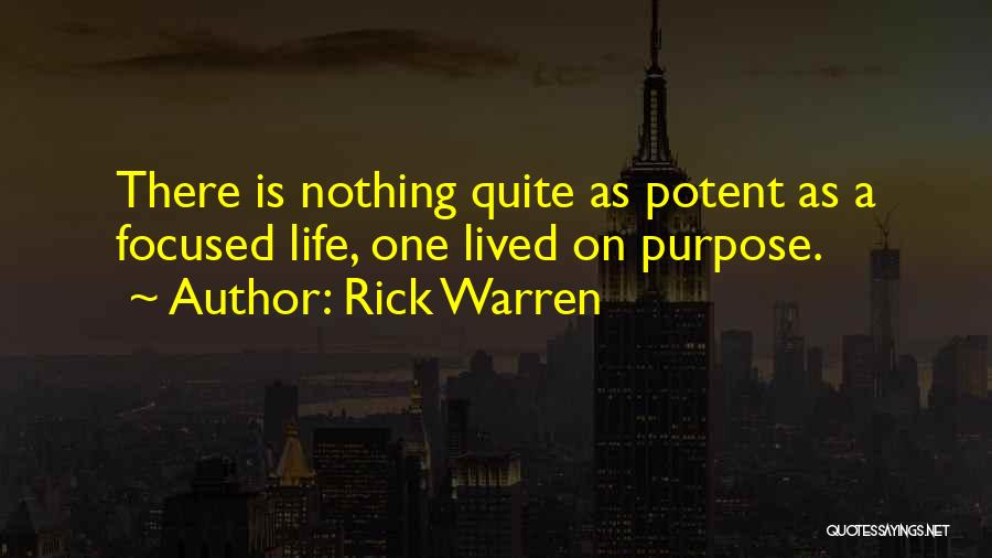 Rick Warren Quotes: There Is Nothing Quite As Potent As A Focused Life, One Lived On Purpose.