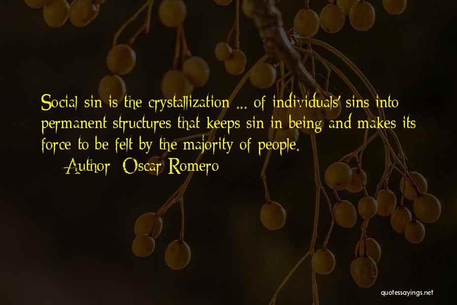 Oscar Romero Quotes: Social Sin Is The Crystallization ... Of Individuals' Sins Into Permanent Structures That Keeps Sin In Being And Makes Its