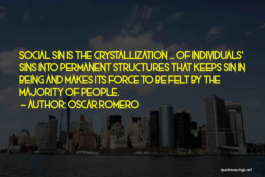 Oscar Romero Quotes: Social Sin Is The Crystallization ... Of Individuals' Sins Into Permanent Structures That Keeps Sin In Being And Makes Its