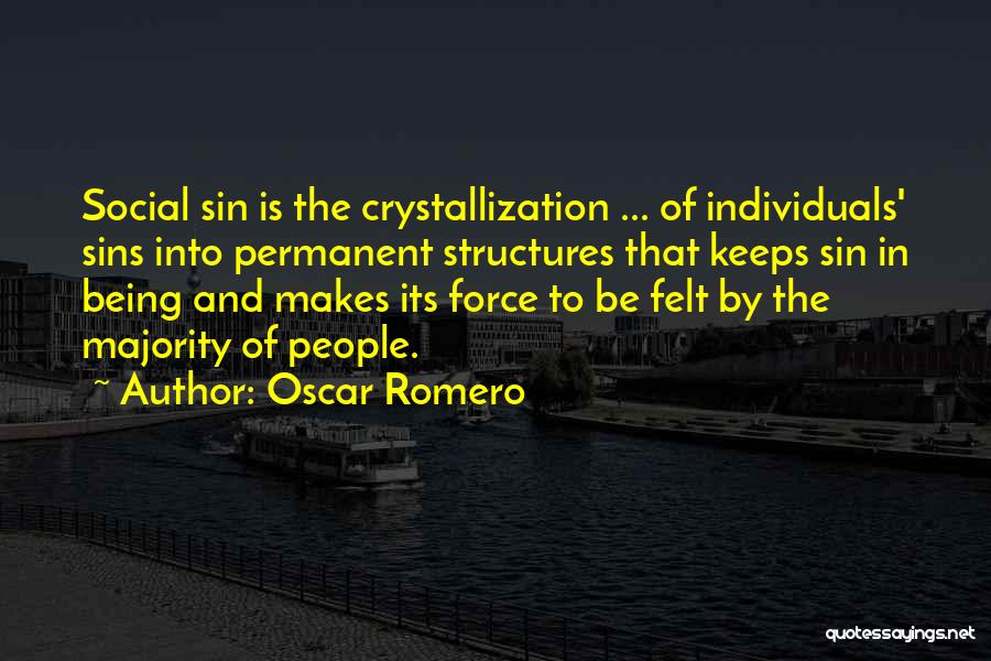 Oscar Romero Quotes: Social Sin Is The Crystallization ... Of Individuals' Sins Into Permanent Structures That Keeps Sin In Being And Makes Its