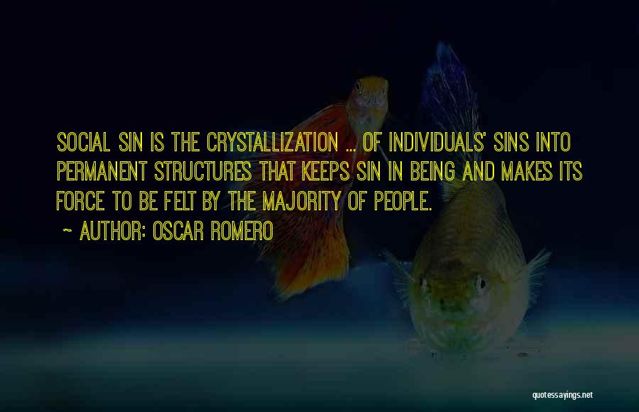 Oscar Romero Quotes: Social Sin Is The Crystallization ... Of Individuals' Sins Into Permanent Structures That Keeps Sin In Being And Makes Its