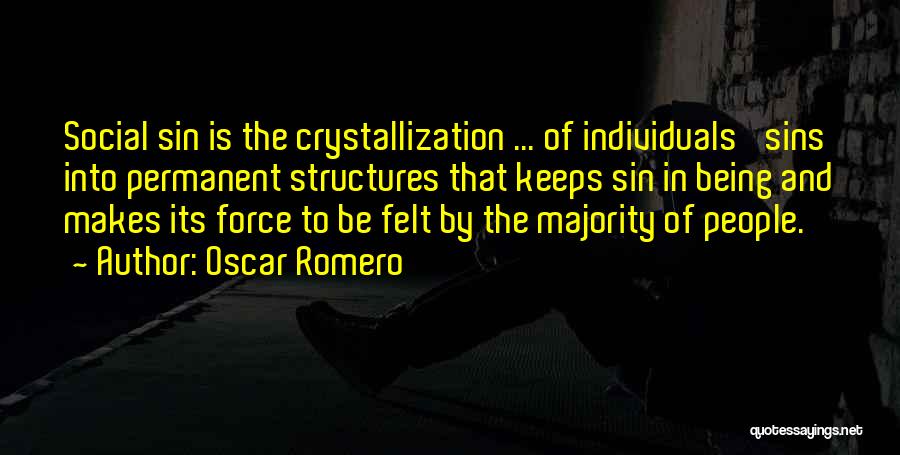 Oscar Romero Quotes: Social Sin Is The Crystallization ... Of Individuals' Sins Into Permanent Structures That Keeps Sin In Being And Makes Its