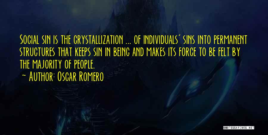 Oscar Romero Quotes: Social Sin Is The Crystallization ... Of Individuals' Sins Into Permanent Structures That Keeps Sin In Being And Makes Its