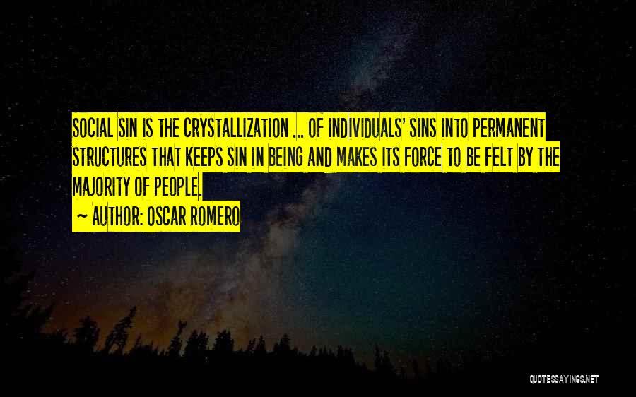 Oscar Romero Quotes: Social Sin Is The Crystallization ... Of Individuals' Sins Into Permanent Structures That Keeps Sin In Being And Makes Its