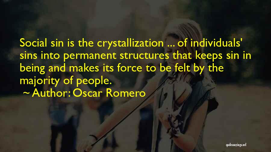 Oscar Romero Quotes: Social Sin Is The Crystallization ... Of Individuals' Sins Into Permanent Structures That Keeps Sin In Being And Makes Its