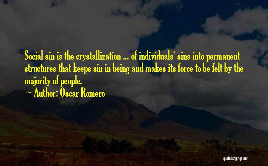 Oscar Romero Quotes: Social Sin Is The Crystallization ... Of Individuals' Sins Into Permanent Structures That Keeps Sin In Being And Makes Its