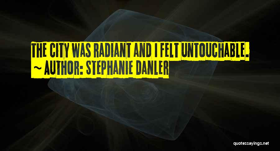 Stephanie Danler Quotes: The City Was Radiant And I Felt Untouchable.