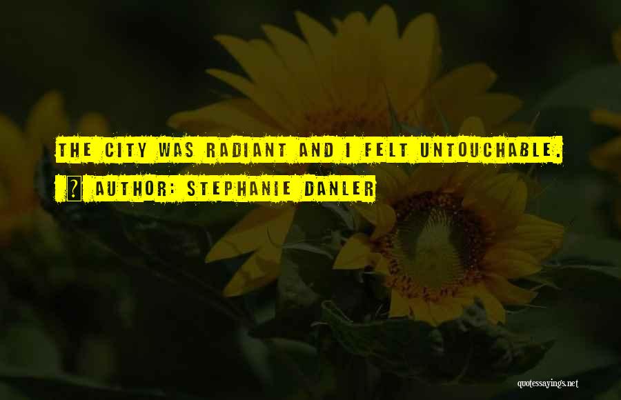 Stephanie Danler Quotes: The City Was Radiant And I Felt Untouchable.