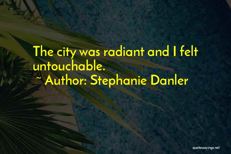 Stephanie Danler Quotes: The City Was Radiant And I Felt Untouchable.
